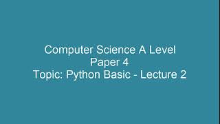 Python Basics Lecture 2 | A Level Computer Science 9618 | Paper 4 Practical