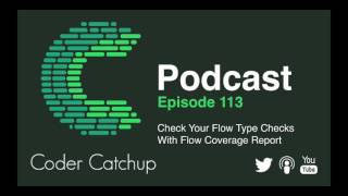 Episode 113 - Check Your Flow Type Checks With Flow Coverage Report