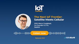 IoT Leaders Podcast Ep 49: The Next IoT Frontier: Satellite Meets Cellular