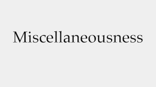 How to Pronounce Miscellaneousness