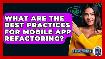 What Are The Best Practices For Mobile App Refactoring? - Next LVL Programming