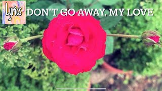 DON’T GO AWAY, MY LOVE with Lyrics