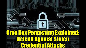 Grey Box Pentesting Explained: Defend Against Stolen Credential Attacks