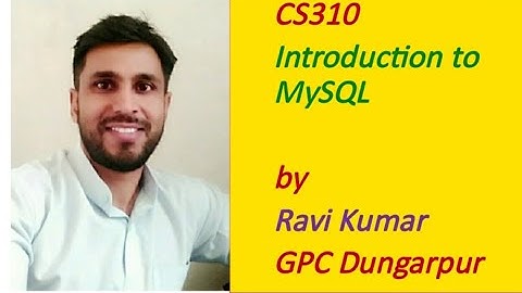 CS310 Introduction to MySQL by RAVI KUMAR GPC DUNGARPUR