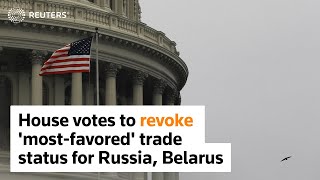 U.S. House backs removal of 'most-favored' trade status for Russia, Belarus screenshot 2