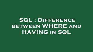 SQL : Difference between WHERE and HAVING in SQL