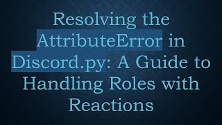 Resolving the AttributeError in Discord.py: A Guide to Handling Roles with Reactions