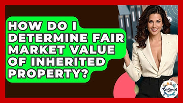 How Do I Determine Fair Market Value Of Inherited Property? - Get Retirement Help