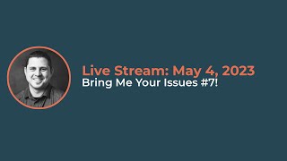 Bring Me Your Issues #7! Live stream from May 4,  2023