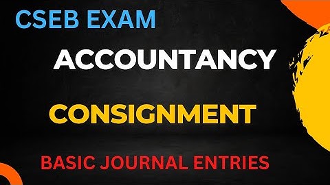 | CSEB EXAM | CONSIGNMENT ACCOUNTING | BASIC JOURNAL ENTRIES| #csebexam