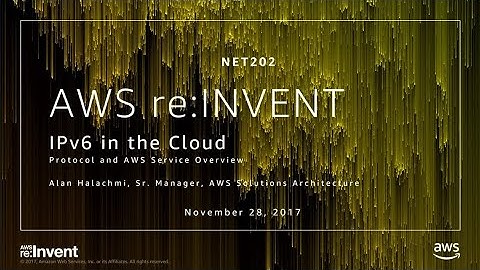AWS re:Invent 2017: IPv6 in the Cloud: Protocol and AWS Service Overview (NET202)