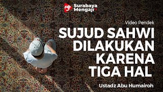 Sujud Sahwi Dilakukan Karena 3 Hal - Ustadz Abu Humairoh