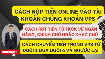 Cách nộp và rút tiền online vào TK chứng khoán VPS, rút tiền từ tk chứng khoán về ngân hàng khác chủ