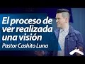 El proceso de ver realizada una visión - Pastor Cashito Luna (Hechos 29, 2014)