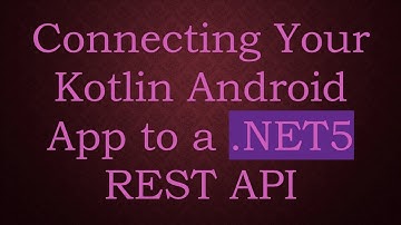 Connecting Your Kotlin Android App to a .NET5 REST API