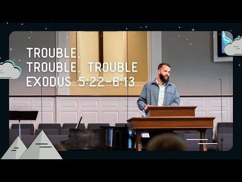 Trouble, Trouble, Trouble | April 14, 2024 | Exodus 5:22-6:13