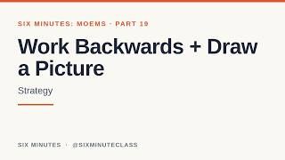 Work Backwards and Draw a Picture | Six Minutes: MOEMS, Part 19