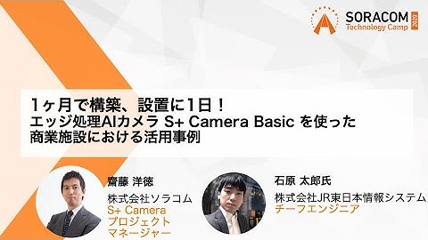 1ヶ月で構築、設置に1日！エッジ処理AIカメラ S+ Camera Basic を使った商業施設における活用事例 | SORACOM Technology Camp 2020