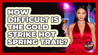 How Difficult Is the Gold Strike Hot Spring Trail?