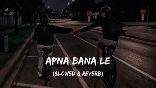 Apna Banale - Tu Mera Koi Na Hoke Bhi Kuch Lage - (Slowed   Reverb) | Arijit Singh | Slowed & Reverb