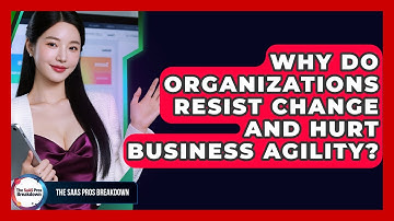 Why Do Organizations Resist Change And Hurt Business Agility? - The SaaS Pros Breakdown