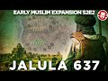 Fall of Jerusalem and the Battle of Jalula 637 - Early Muslim Expansion