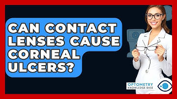 Can Contact Lenses Cause Corneal Ulcers? - Optometry Knowledge Base