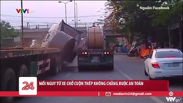 Mối nguy từ xe chở cuộn thép không chằng buộc an toàn | VTV24