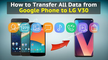 How to Transfer All Data from Google Phone to LG V30