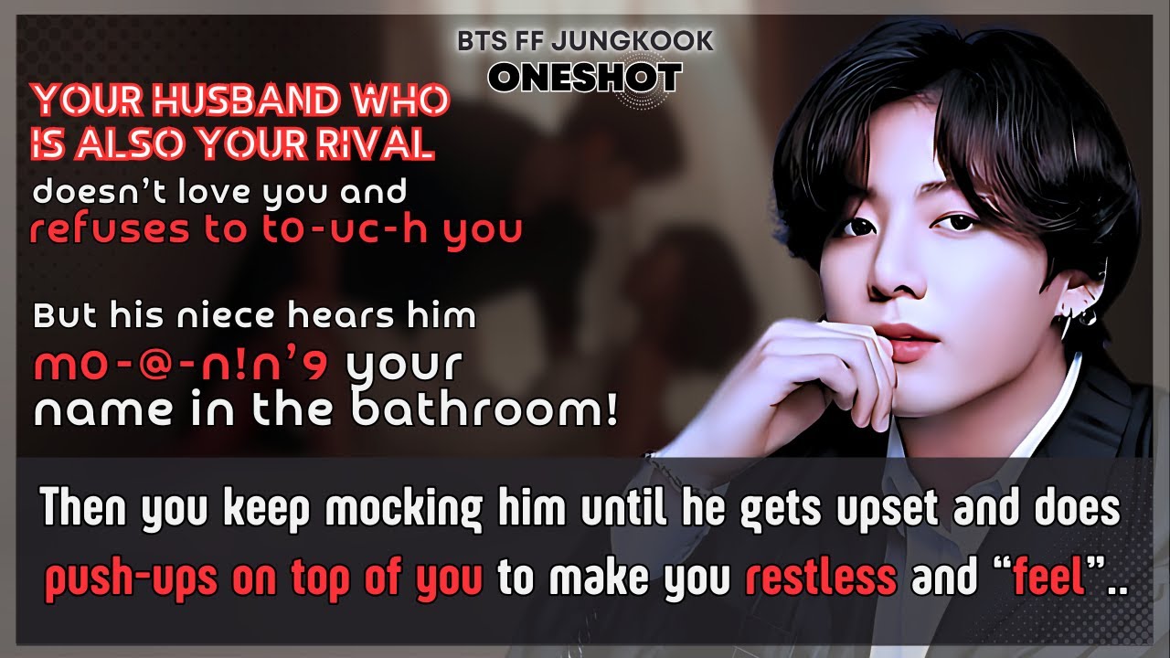 Jungkook FF Husband who is also Ur rival doesn’t love U, his niece hears him m0-@-n!n’9..BTS Oneshot