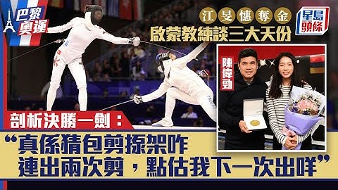 巴黎奧運︱啟蒙教練談江旻憓三大天份 形容決勝一劍如同「猜包剪揼」｜星島頭條新聞｜江旻憓｜劍擊｜啟蒙教練｜陳偉勁｜決勝一劍｜港隊劍擊代表｜香港運動員