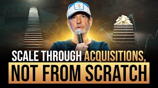 How To Scale Your Business Through Acquisitions (Not Sales & Marketing)