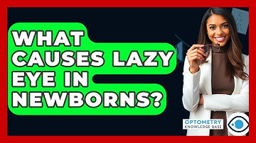 What Causes Lazy Eye In Newborns? - Optometry Knowledge Base