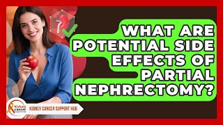 What Are Potential Side Effects Of Partial Nephrectomy? - Kidney Cancer Support Hub