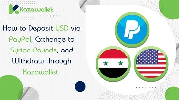 How to Deposit USD via PayPal, Exchange to Syrian Pounds, and Withdraw through Kazawallet