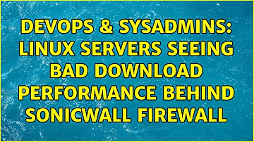 DevOps & SysAdmins: Linux servers seeing bad download performance behind Sonicwall firewall