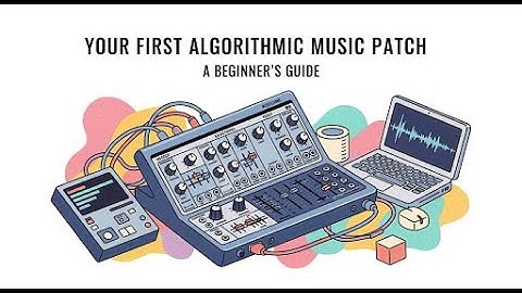 Your First Algorithmic Music Patch: A Beginner