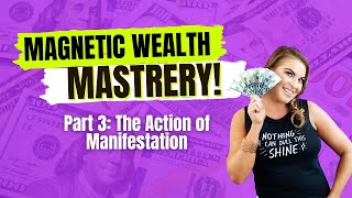 The Action of Manifestation: Magnetic Wealth Mastery Part 3 The Action of Manifestation: Magnetic Wealth Mastery Part 3