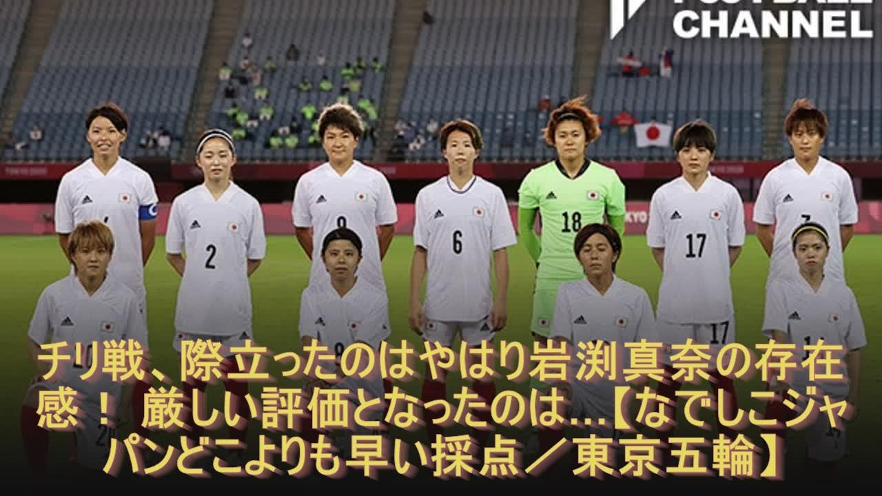 チリ戦 際立ったのはやはり岩渕真奈の存在感 厳しい評価となったのは なでしこジャパンどこよりも早い採点 東京五輪 Youtube
