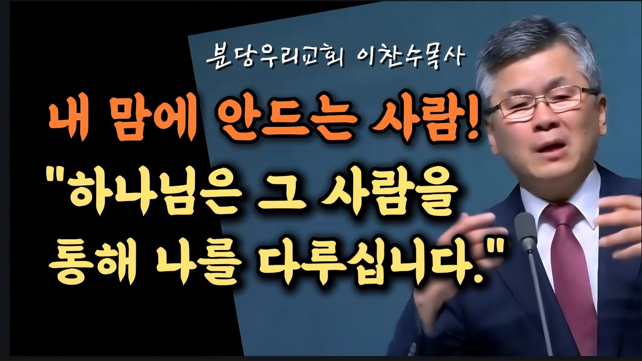 내 맘에 안드는 사람/ 하나님은그 사람을 통해 나를 다루십니다/분당우리교회/이찬수목사