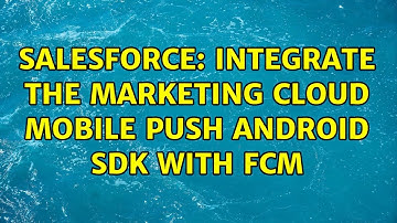 Salesforce: Integrate the Marketing Cloud Mobile Push Android SDK with FCM