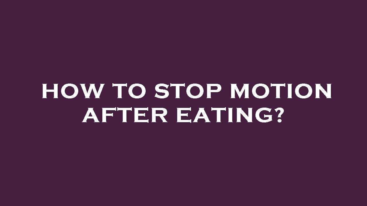 How To Stop Motion After Eating YouTube How To Stop Motion After Eating YouTube