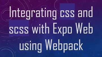 Integrating css and scss with Expo Web using Webpack