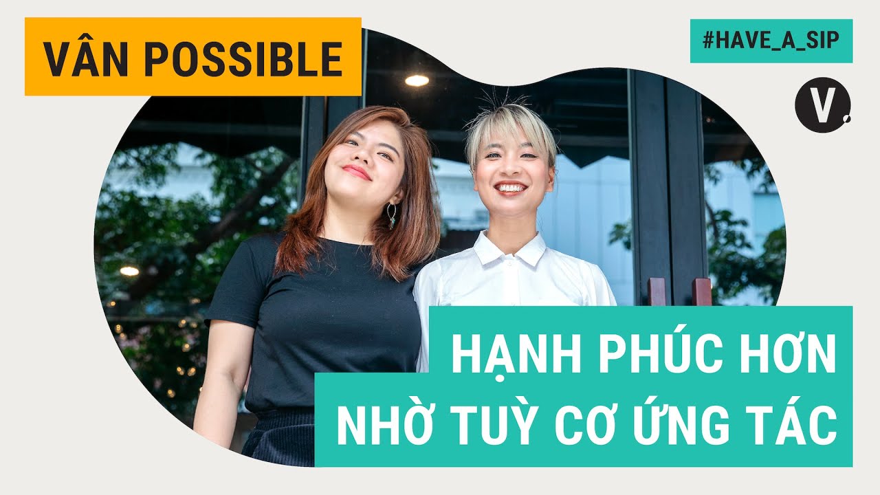 Hạnh phúc hơn nhờ tuỳ cơ ứng tác - Vân Possible |  Have a Sip EP60