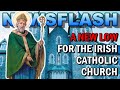 NEWSFLASH: The Irish Catholic Church Hits a NEW LOW!