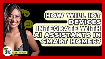 How Will IoT Devices Integrate With AI Assistants In Smart Homes? - Talking Tech Trends