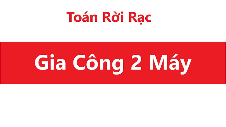 Bài toán lập lịch gia công trên hai máy năm 2024