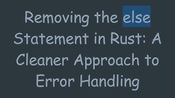 Removing the else Statement in Rust: A Cleaner Approach to Error Handling