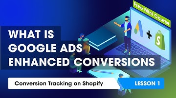 What is Google Ads Enhanced Conversions - Shopify Setup Methods - How Does It Work [Lesson 1]