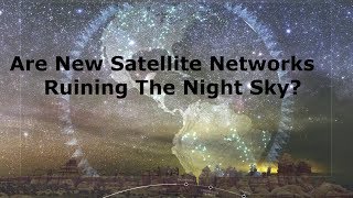 Will Starlink & Other Satellite Networks Ruin The Night Sky For Astronomers?